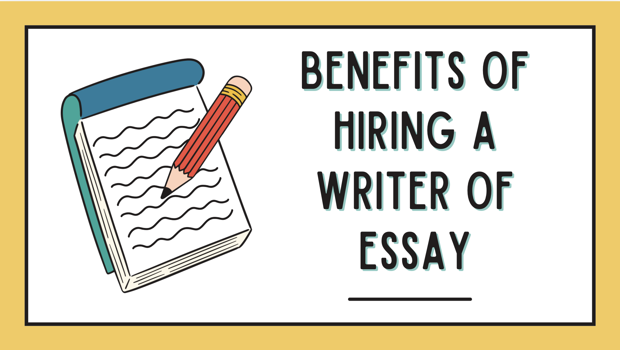 Ultimate guide on Benefits of Hiring a Writer of Essay